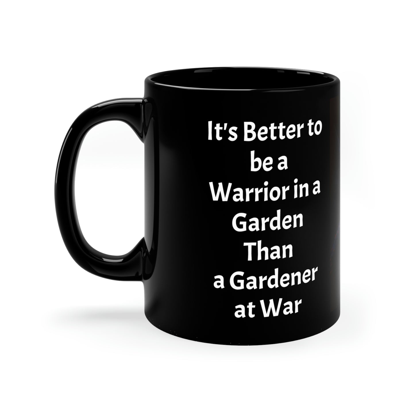 Its Better to be a Warrior in a Garden Than a Gardener at War 11oz Black Mug